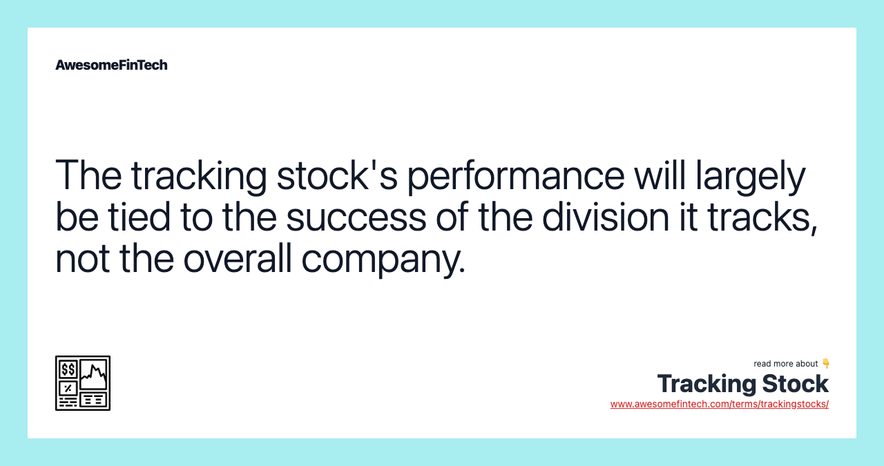 The tracking stock's performance will largely be tied to the success of the division it tracks, not the overall company.