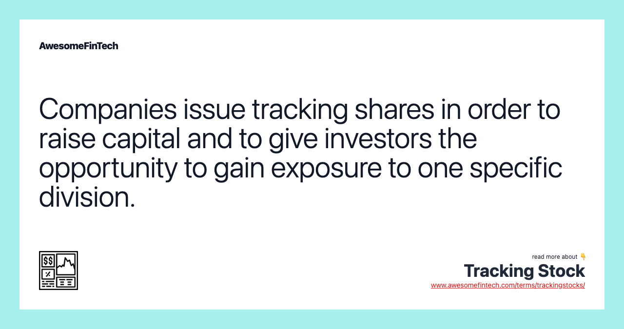 Companies issue tracking shares in order to raise capital and to give investors the opportunity to gain exposure to one specific division.