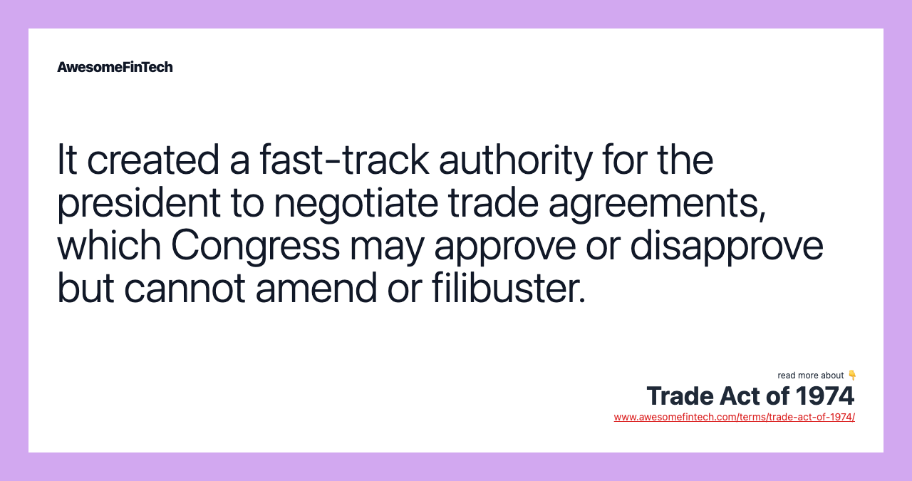 It created a fast-track authority for the president to negotiate trade agreements, which Congress may approve or disapprove but cannot amend or filibuster.