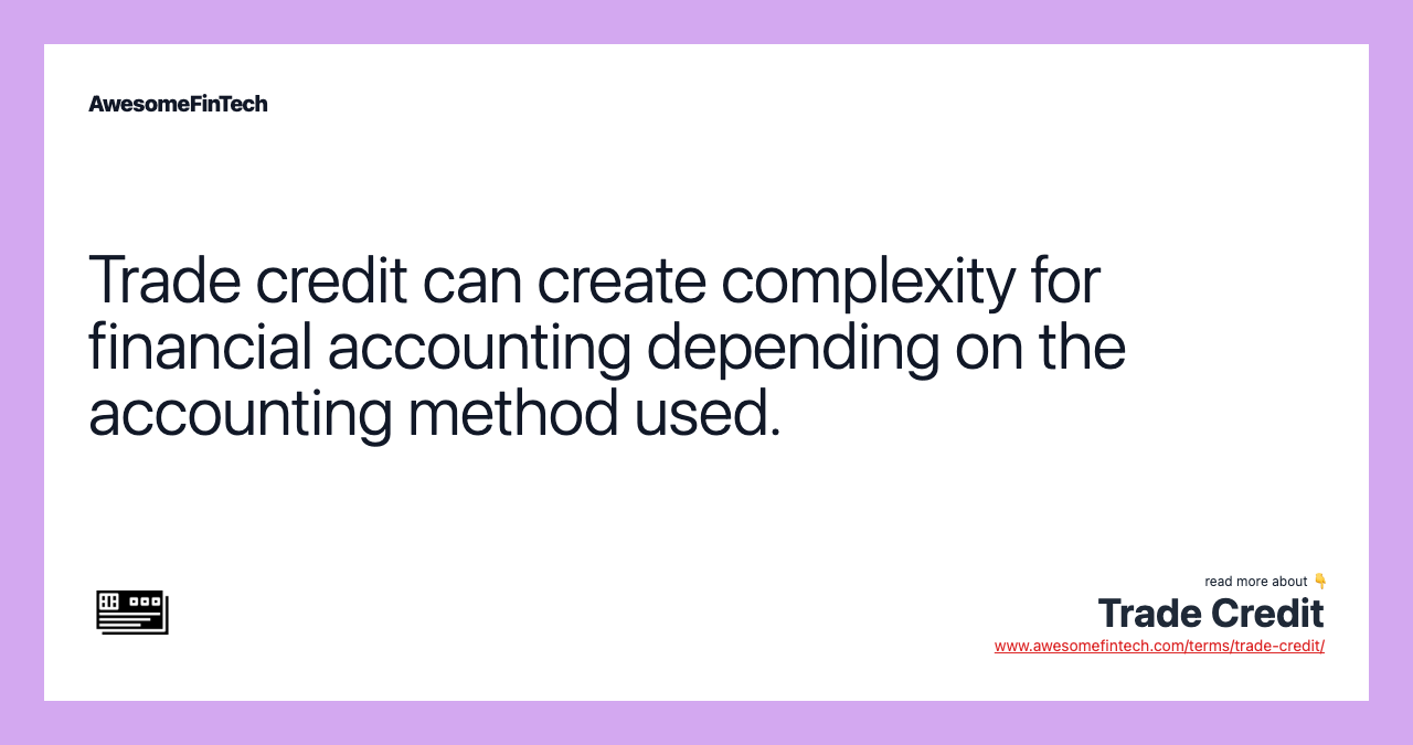 Trade credit can create complexity for financial accounting depending on the accounting method used.