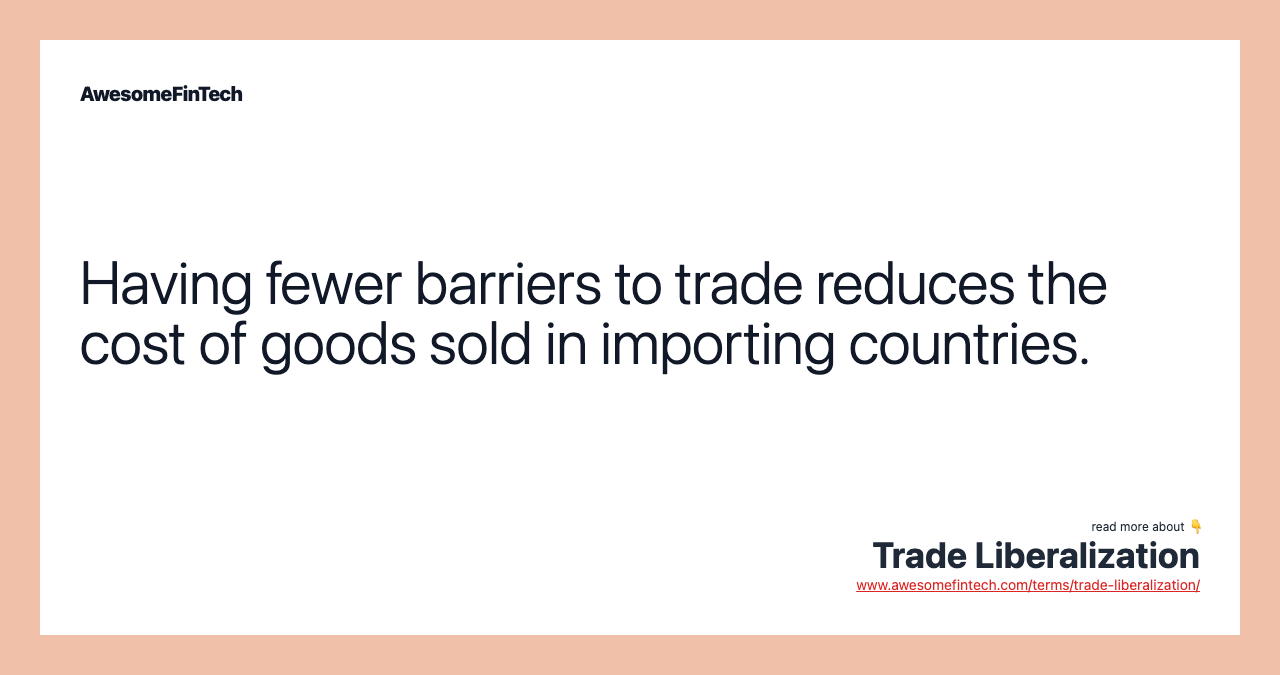 Having fewer barriers to trade reduces the cost of goods sold in importing countries.