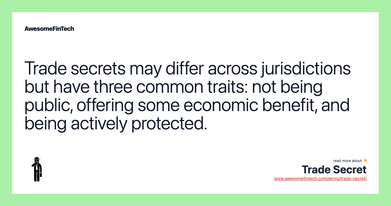 Trade secrets may differ across jurisdictions but have three common traits: not being public, offering some economic benefit, and being actively protected.