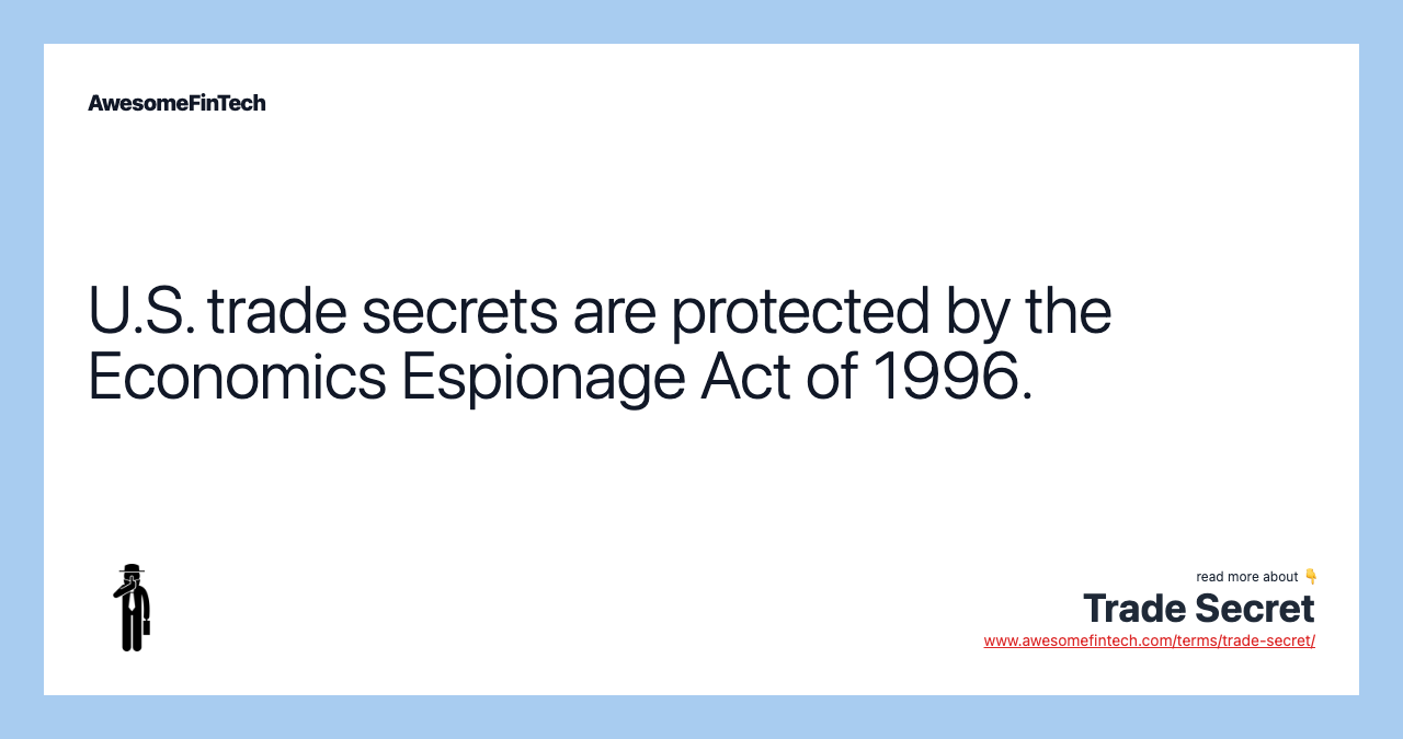 U.S. trade secrets are protected by the Economics Espionage Act of 1996.