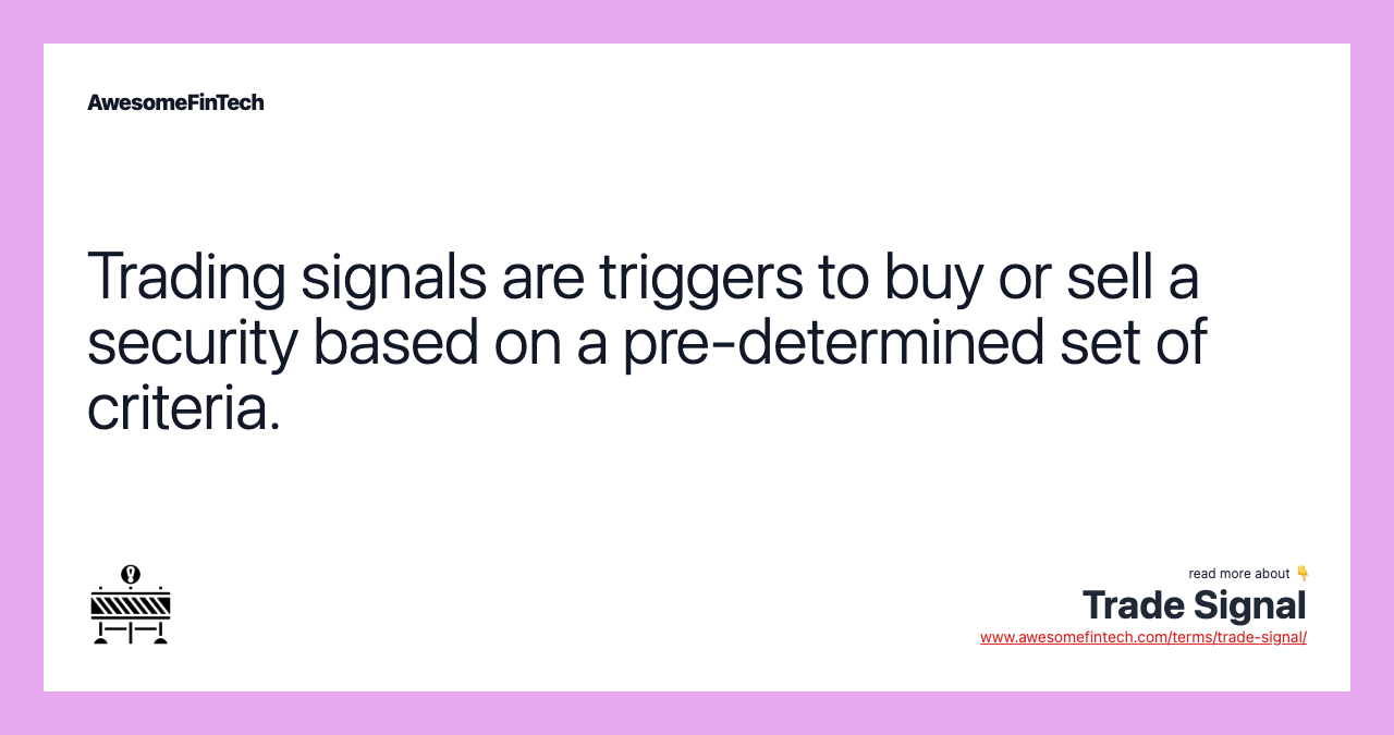 Trading signals are triggers to buy or sell a security based on a pre-determined set of criteria.