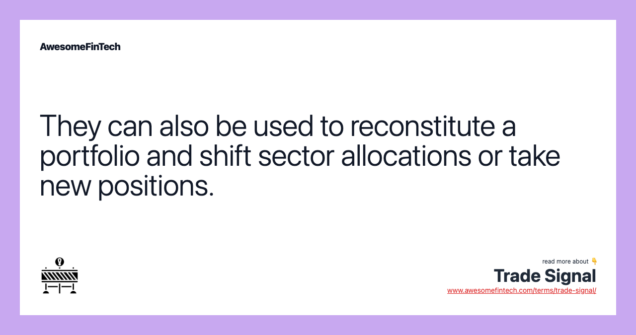 They can also be used to reconstitute a portfolio and shift sector allocations or take new positions.