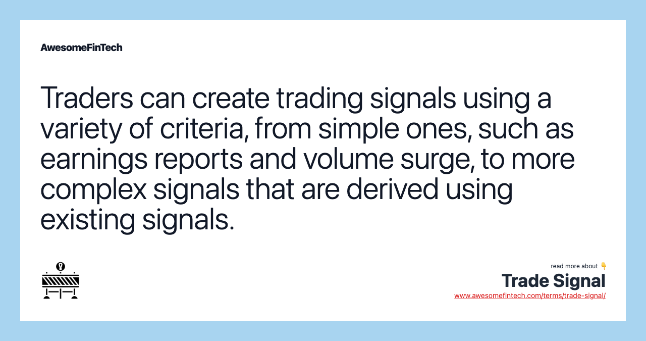Traders can create trading signals using a variety of criteria, from simple ones, such as earnings reports and volume surge, to more complex signals that are derived using existing signals.