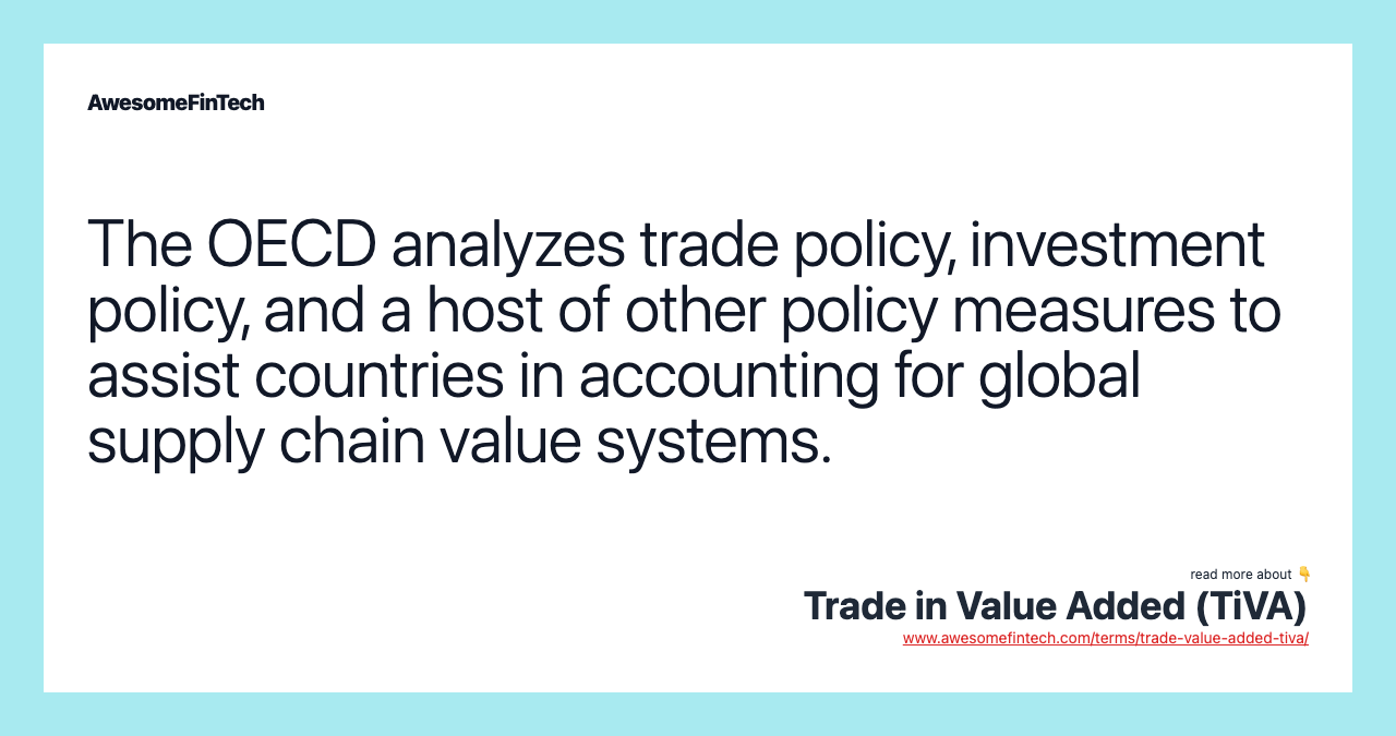 The OECD analyzes trade policy, investment policy, and a host of other policy measures to assist countries in accounting for global supply chain value systems.