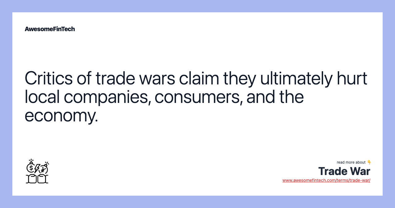 Critics of trade wars claim they ultimately hurt local companies, consumers, and the economy.