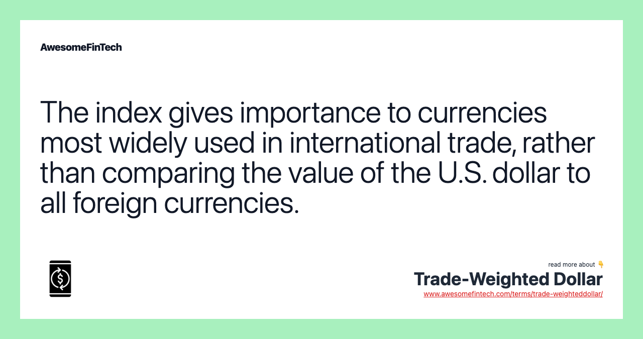 The index gives importance to currencies most widely used in international trade, rather than comparing the value of the U.S. dollar to all foreign currencies.