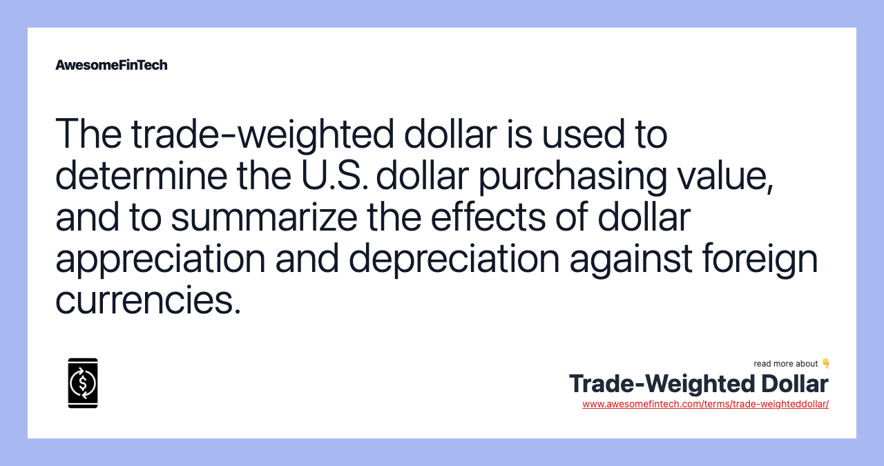 The trade-weighted dollar is used to determine the U.S. dollar purchasing value, and to summarize the effects of dollar appreciation and depreciation against foreign currencies.