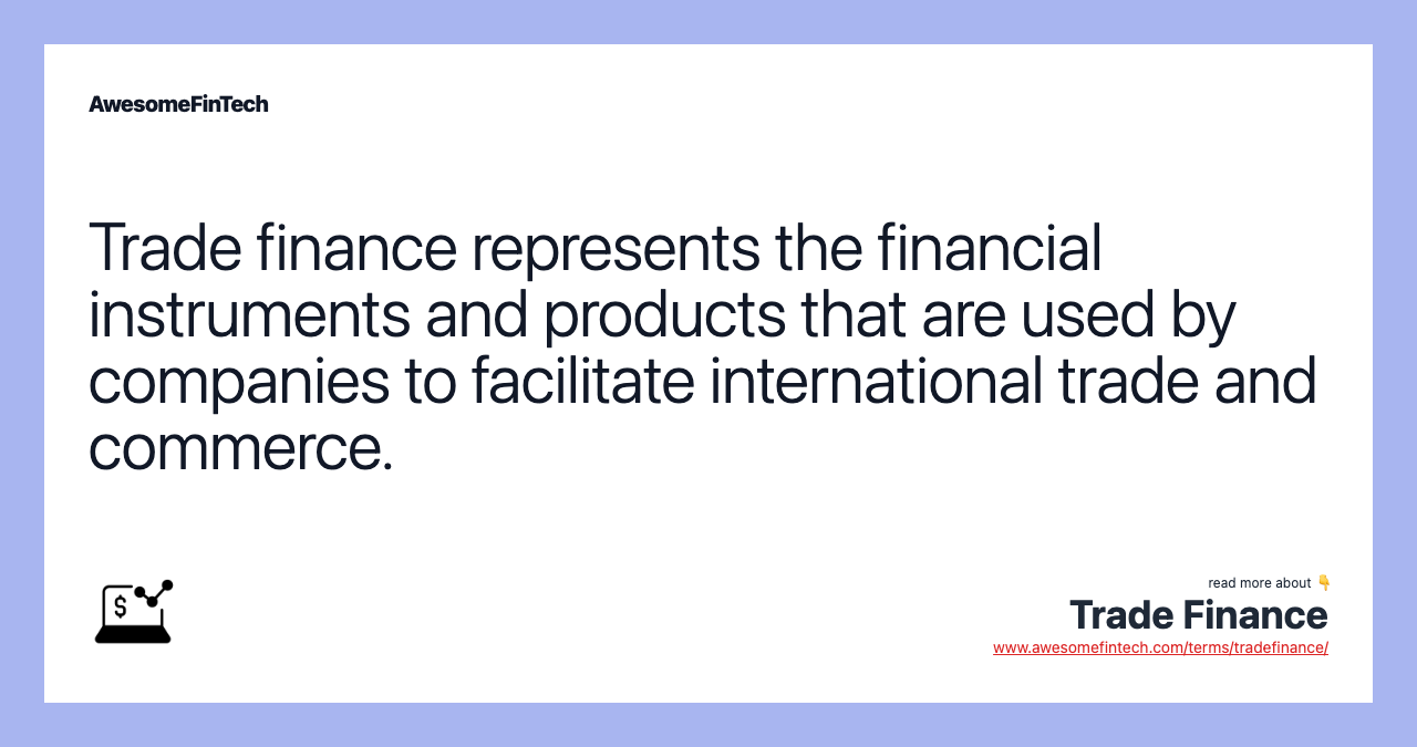 Trade finance represents the financial instruments and products that are used by companies to facilitate international trade and commerce.