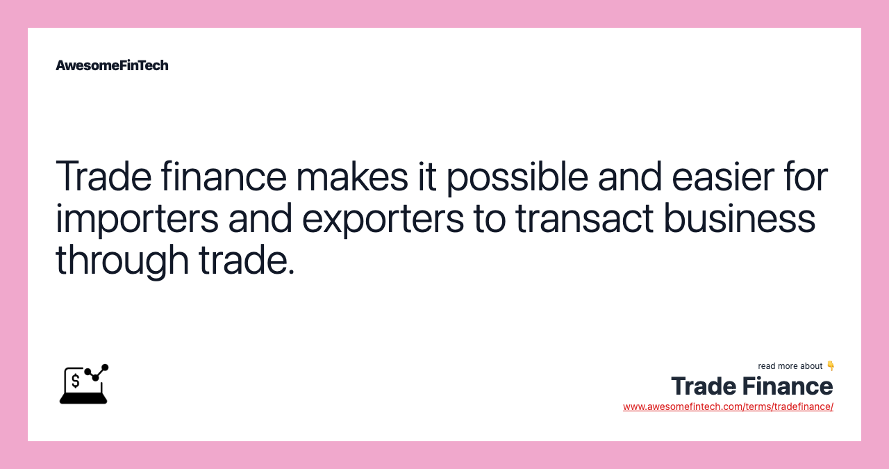 Trade finance makes it possible and easier for importers and exporters to transact business through trade.
