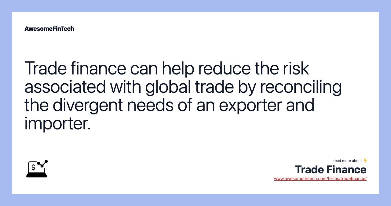 Trade finance can help reduce the risk associated with global trade by reconciling the divergent needs of an exporter and importer.