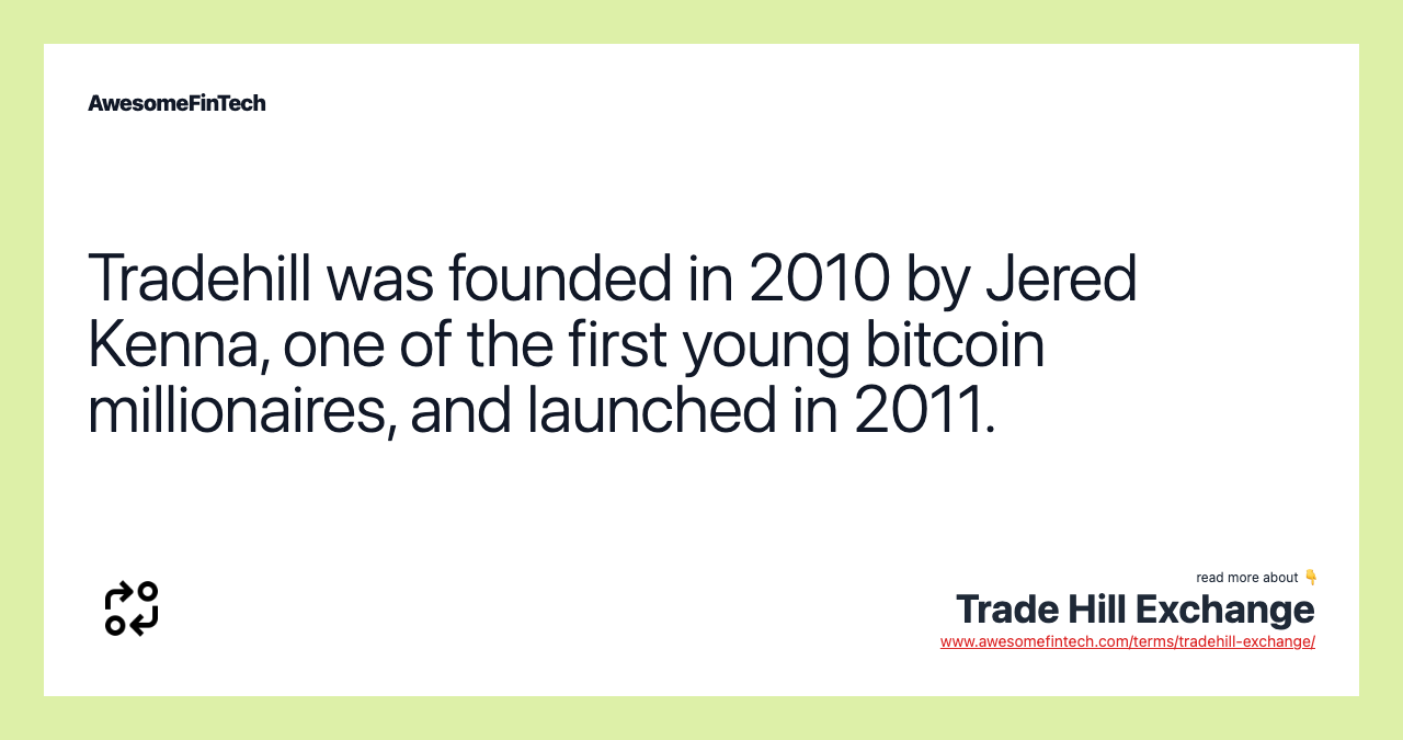Tradehill was founded in 2010 by Jered Kenna, one of the first young bitcoin millionaires, and launched in 2011.