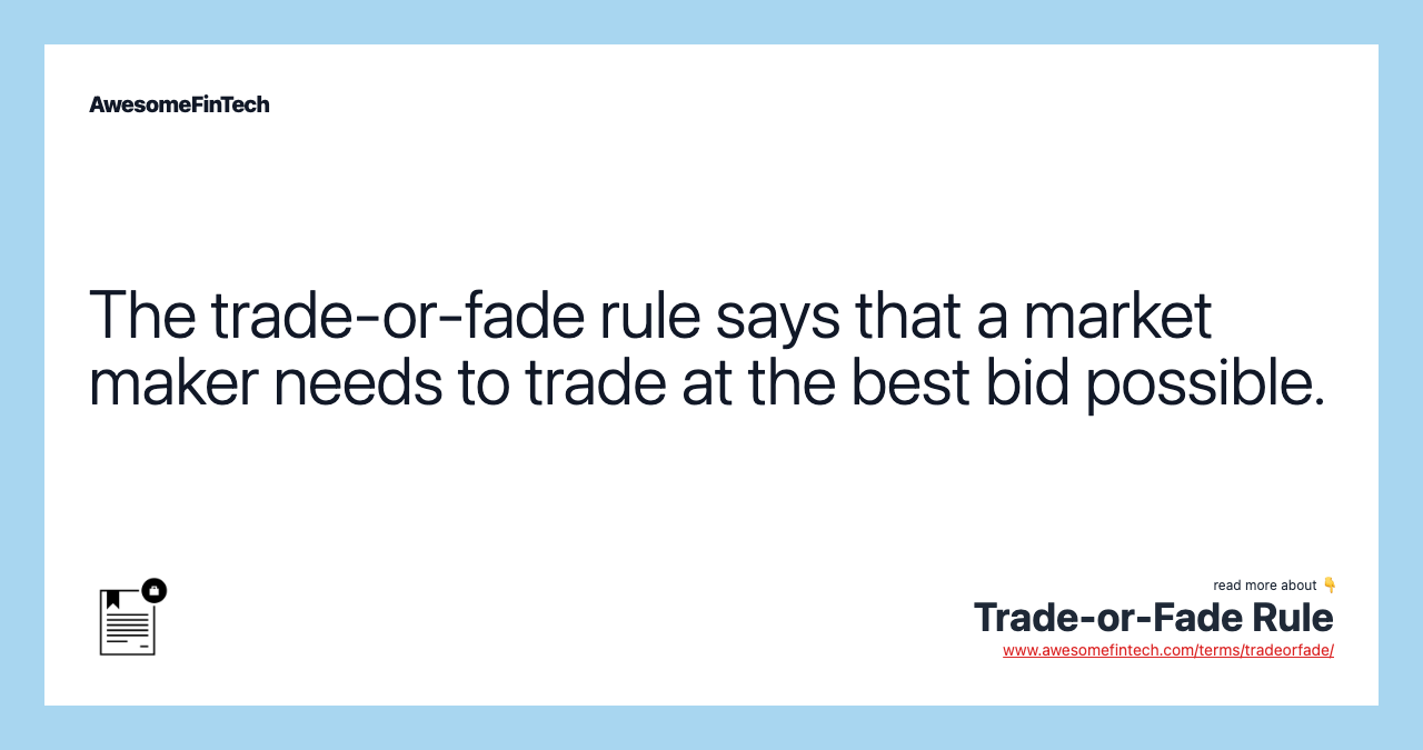 The trade-or-fade rule says that a market maker needs to trade at the best bid possible.