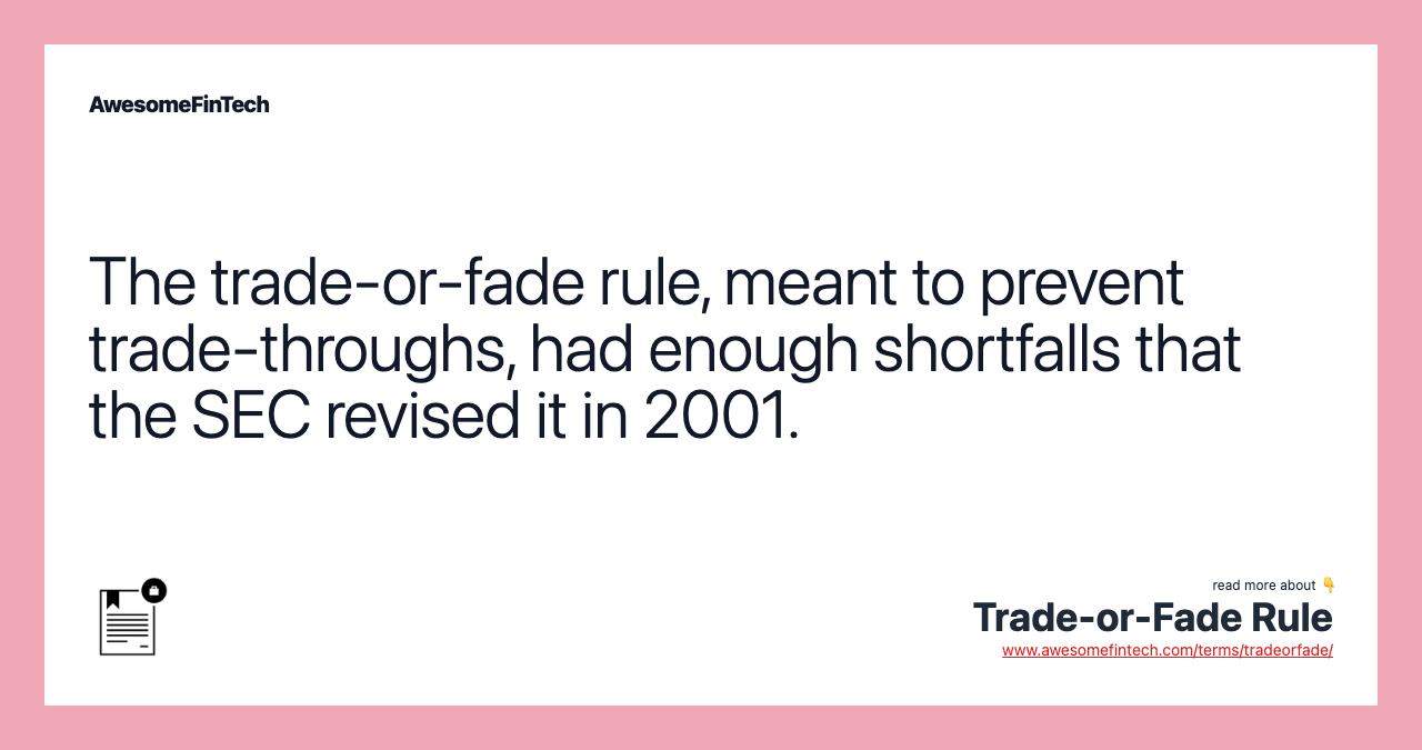 The trade-or-fade rule, meant to prevent trade-throughs, had enough shortfalls that the SEC revised it in 2001.