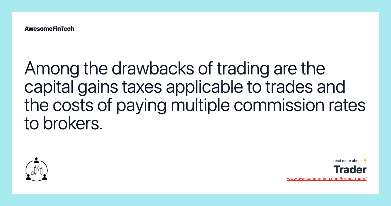 Among the drawbacks of trading are the capital gains taxes applicable to trades and the costs of paying multiple commission rates to brokers.