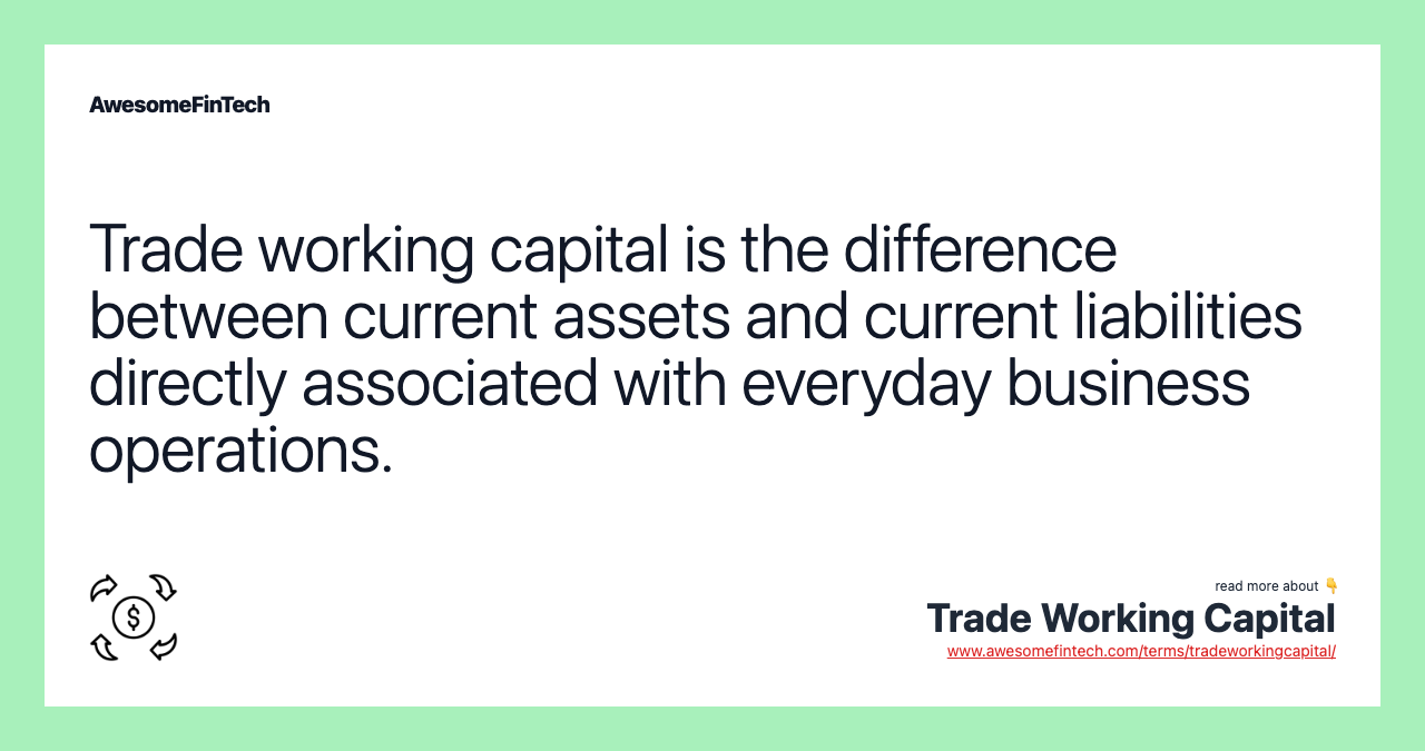 Trade working capital is the difference between current assets and current liabilities directly associated with everyday business operations.