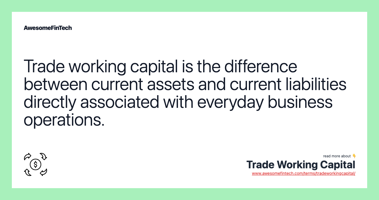 Trade working capital is the difference between current assets and current liabilities directly associated with everyday business operations.