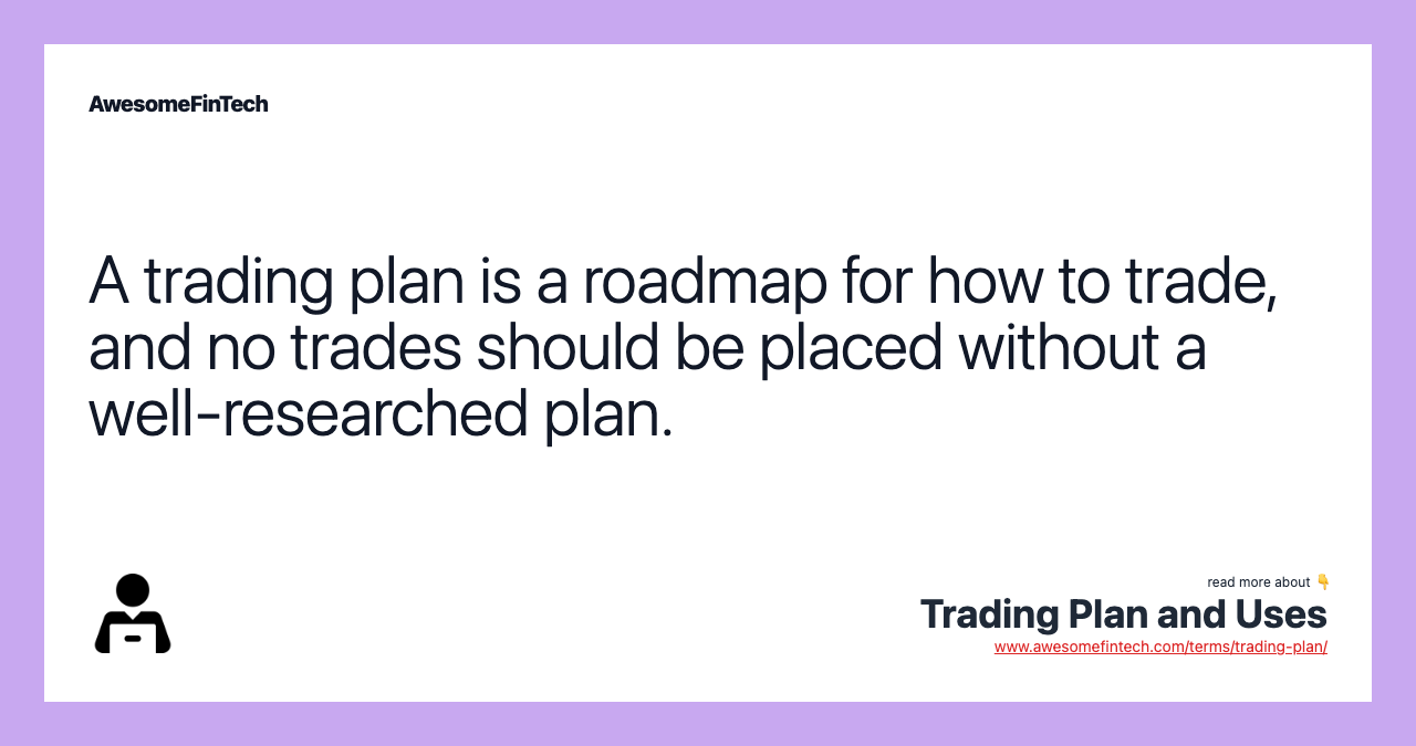 A trading plan is a roadmap for how to trade, and no trades should be placed without a well-researched plan.