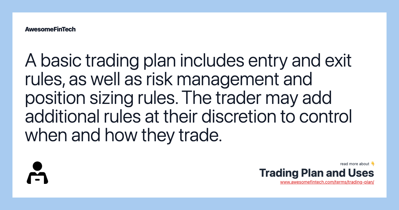 A basic trading plan includes entry and exit rules, as well as risk management and position sizing rules. The trader may add additional rules at their discretion to control when and how they trade.