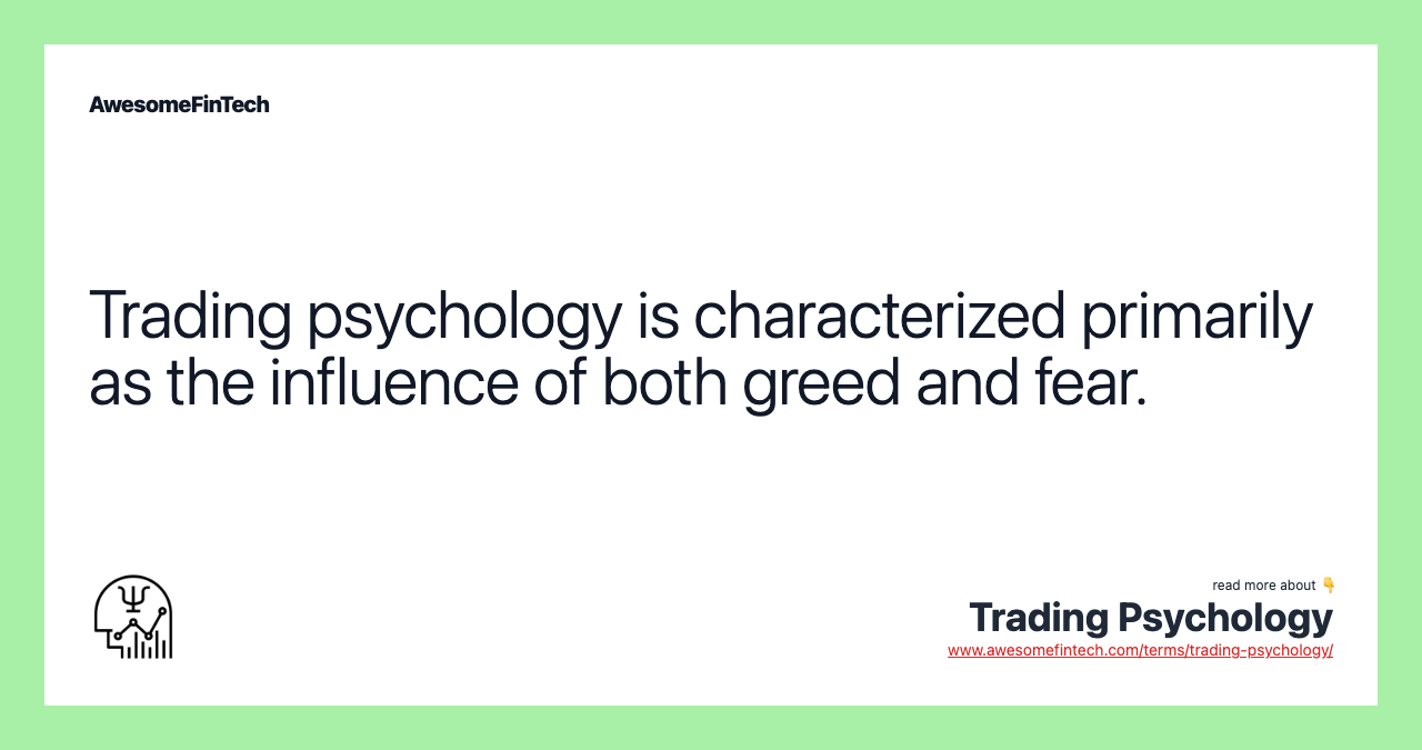 Trading psychology is characterized primarily as the influence of both greed and fear.