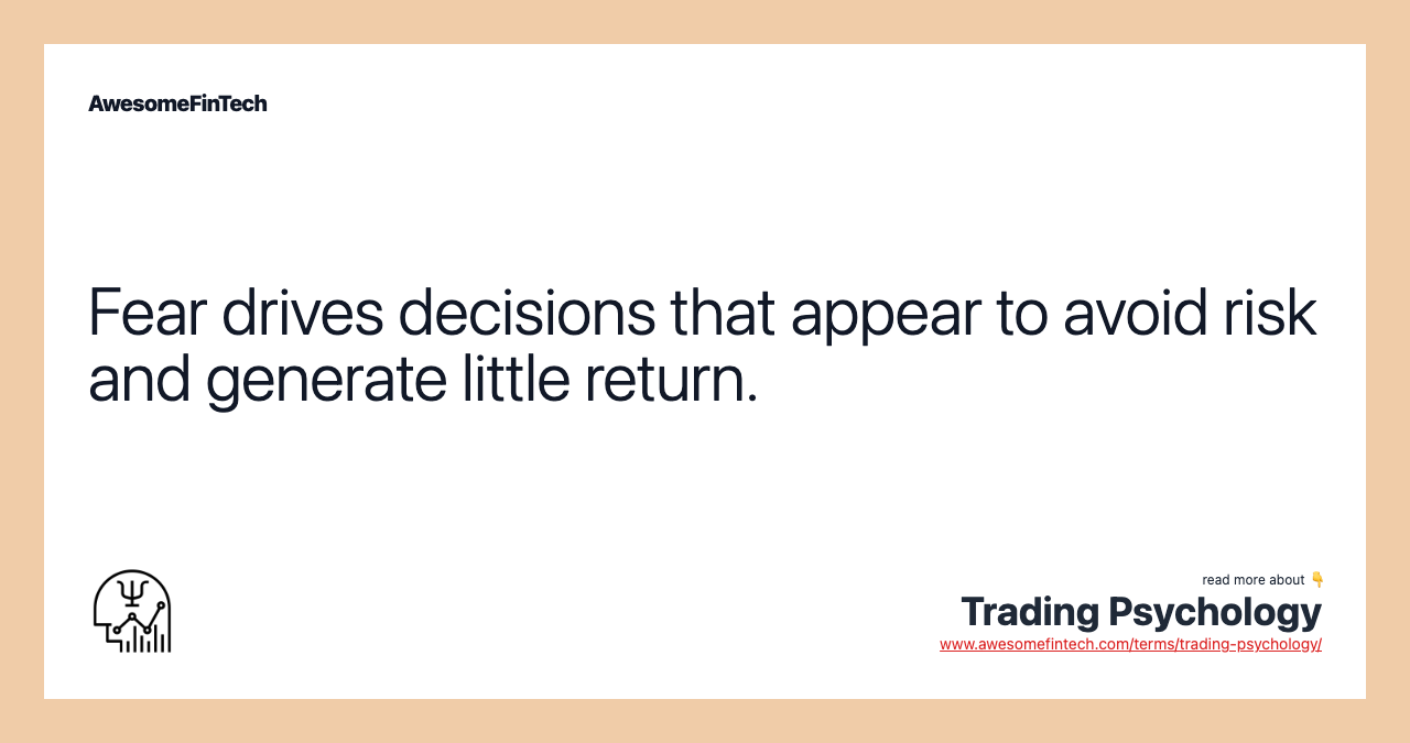 Fear drives decisions that appear to avoid risk and generate little return.