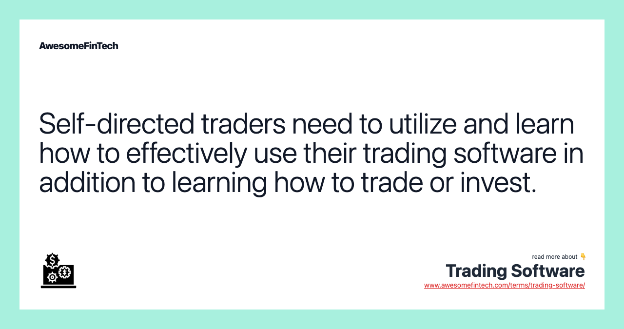 Self-directed traders need to utilize and learn how to effectively use their trading software in addition to learning how to trade or invest.