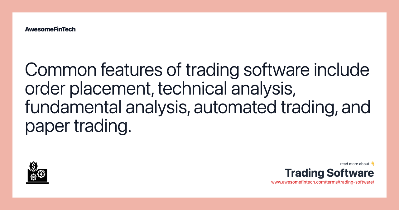 Common features of trading software include order placement, technical analysis, fundamental analysis, automated trading, and paper trading.
