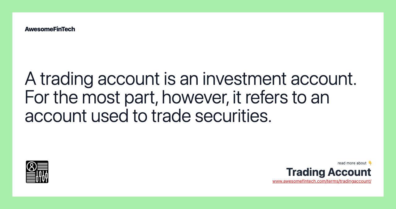 A trading account is an investment account. For the most part, however, it refers to an account used to trade securities.