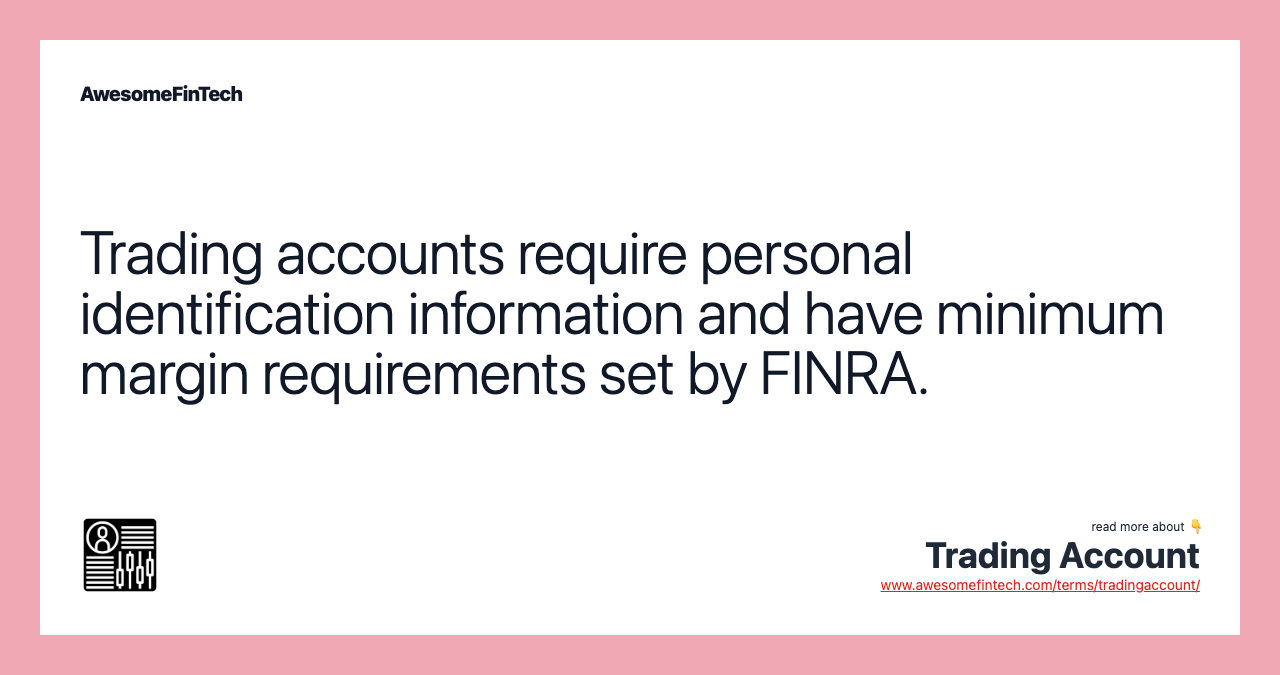 Trading accounts require personal identification information and have minimum margin requirements set by FINRA.