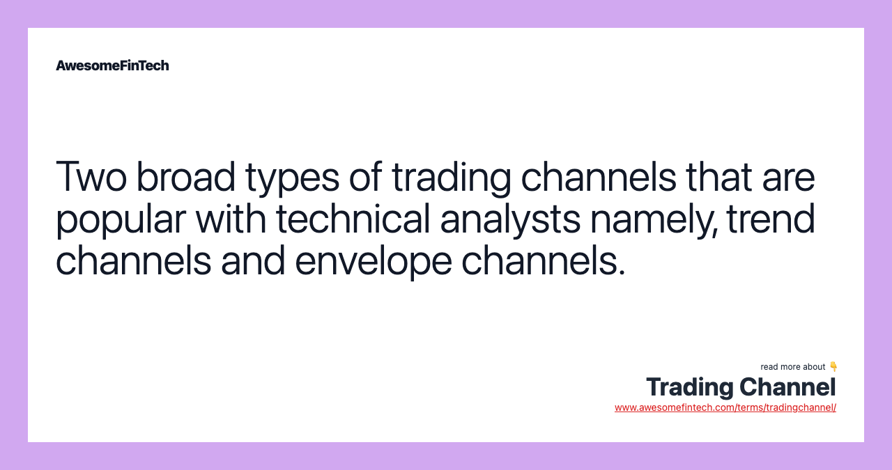 Two broad types of trading channels that are popular with technical analysts namely, trend channels and envelope channels.
