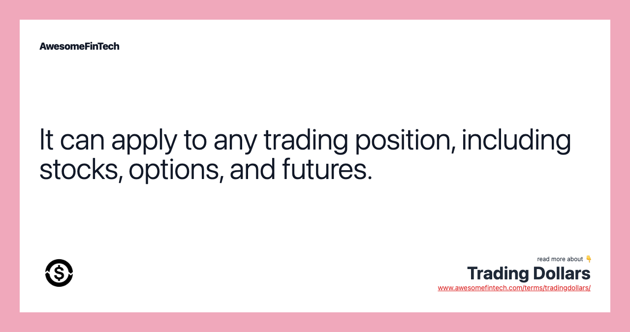 It can apply to any trading position, including stocks, options, and futures.