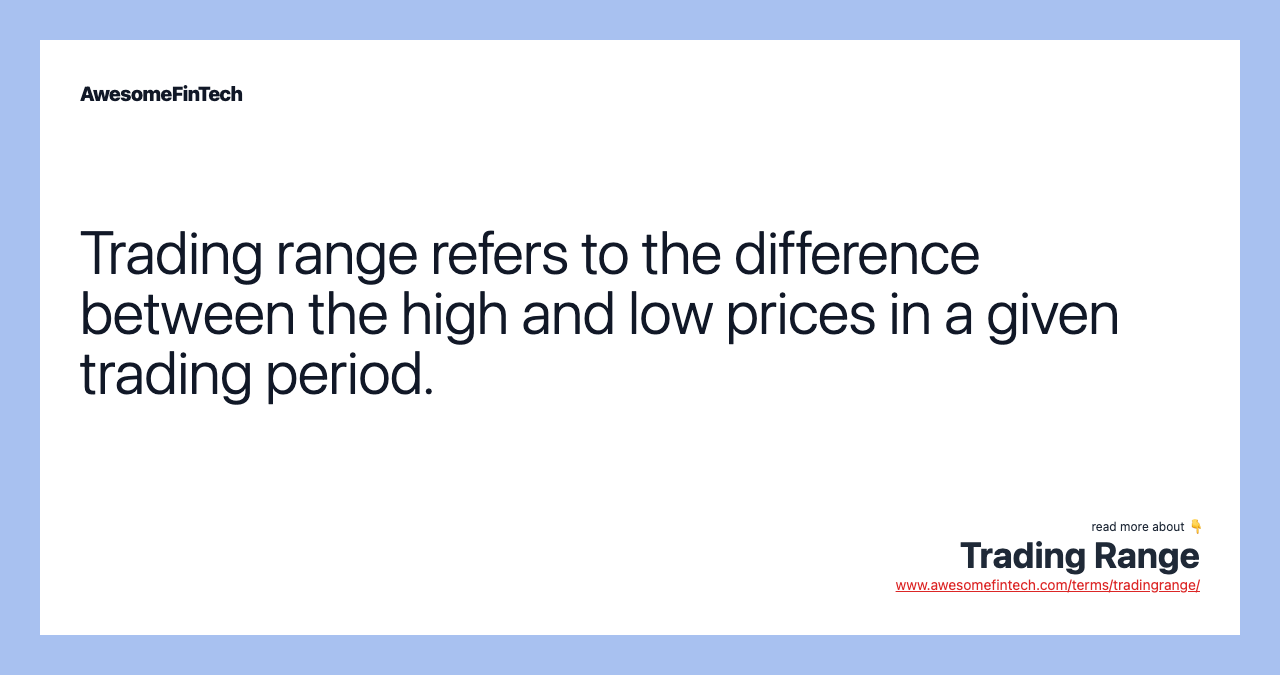 Trading range refers to the difference between the high and low prices in a given trading period.