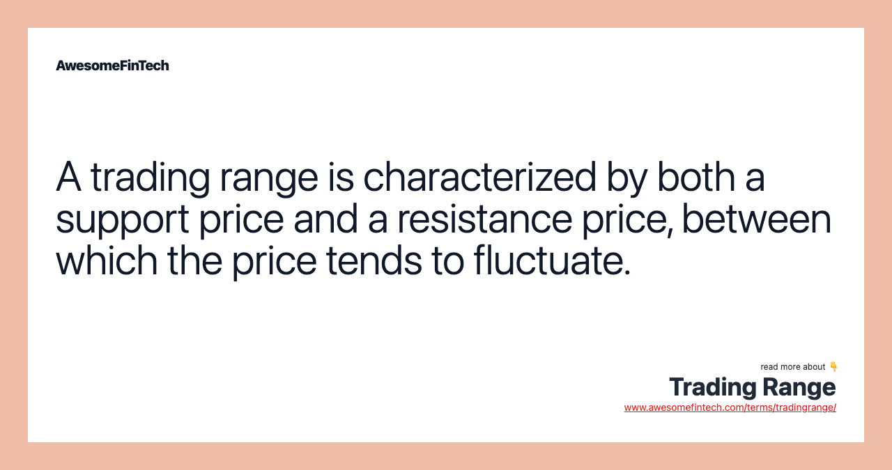 A trading range is characterized by both a support price and a resistance price, between which the price tends to fluctuate.