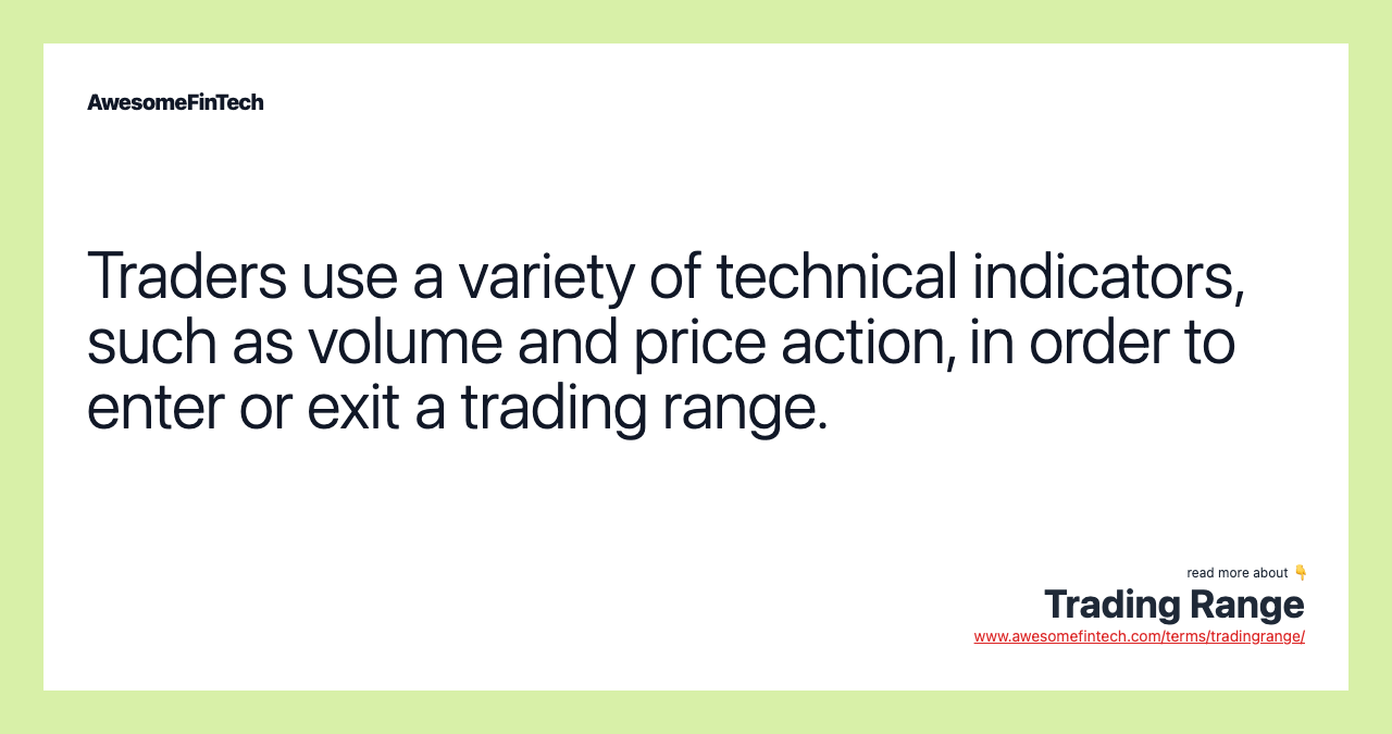 Traders use a variety of technical indicators, such as volume and price action, in order to enter or exit a trading range.