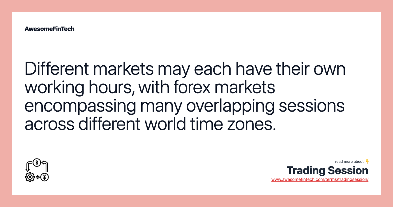 Different markets may each have their own working hours, with forex markets encompassing many overlapping sessions across different world time zones.