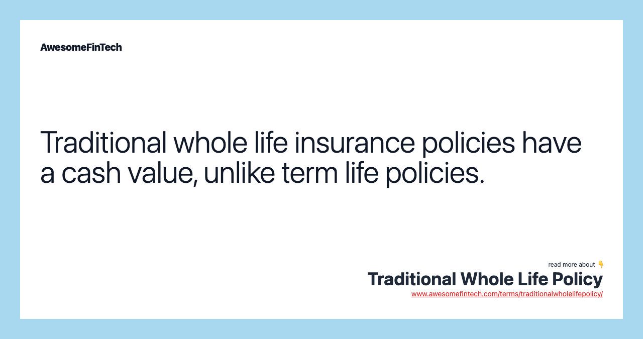 Traditional whole life insurance policies have a cash value, unlike term life policies.