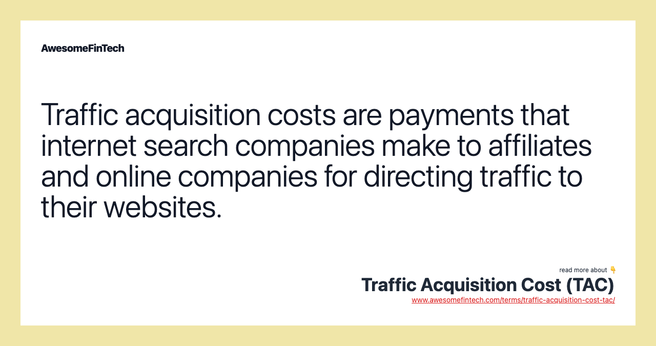 Traffic acquisition costs are payments that internet search companies make to affiliates and online companies for directing traffic to their websites.