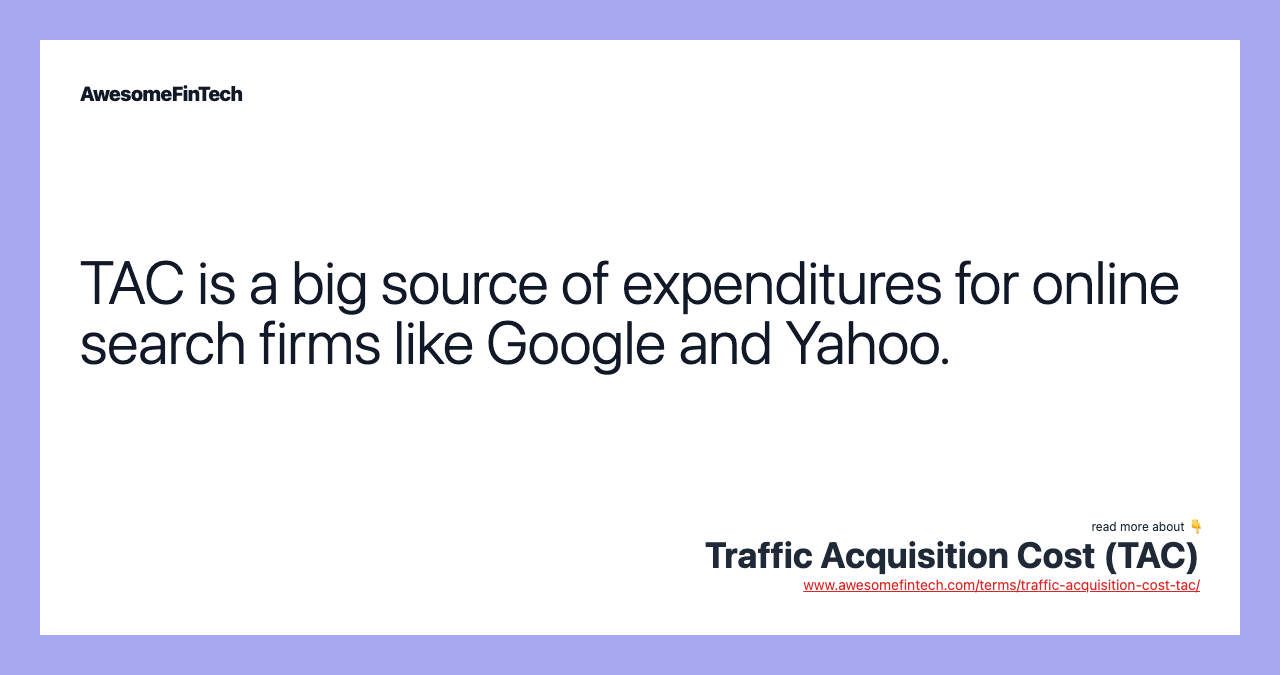 TAC is a big source of expenditures for online search firms like Google and Yahoo.
