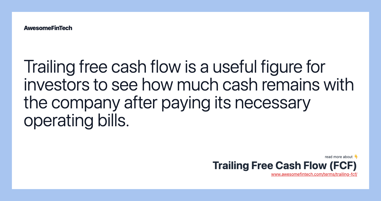 Trailing free cash flow is a useful figure for investors to see how much cash remains with the company after paying its necessary operating bills.