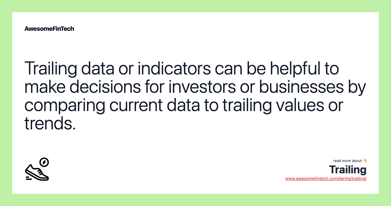 Trailing data or indicators can be helpful to make decisions for investors or businesses by comparing current data to trailing values or trends.