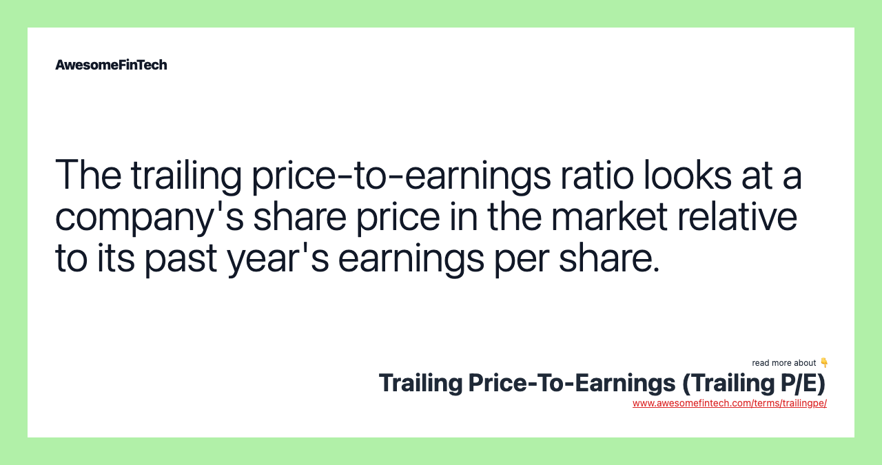 The trailing price-to-earnings ratio looks at a company's share price in the market relative to its past year's earnings per share.