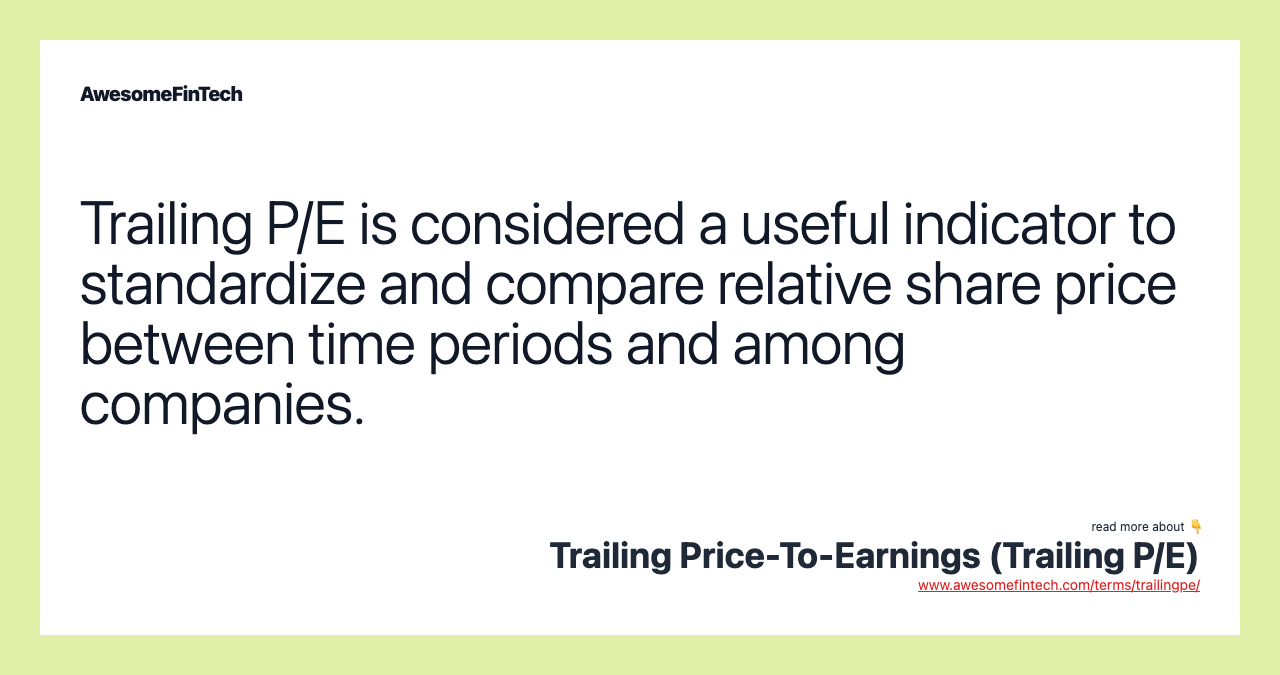 Trailing P/E is considered a useful indicator to standardize and compare relative share price between time periods and among companies.