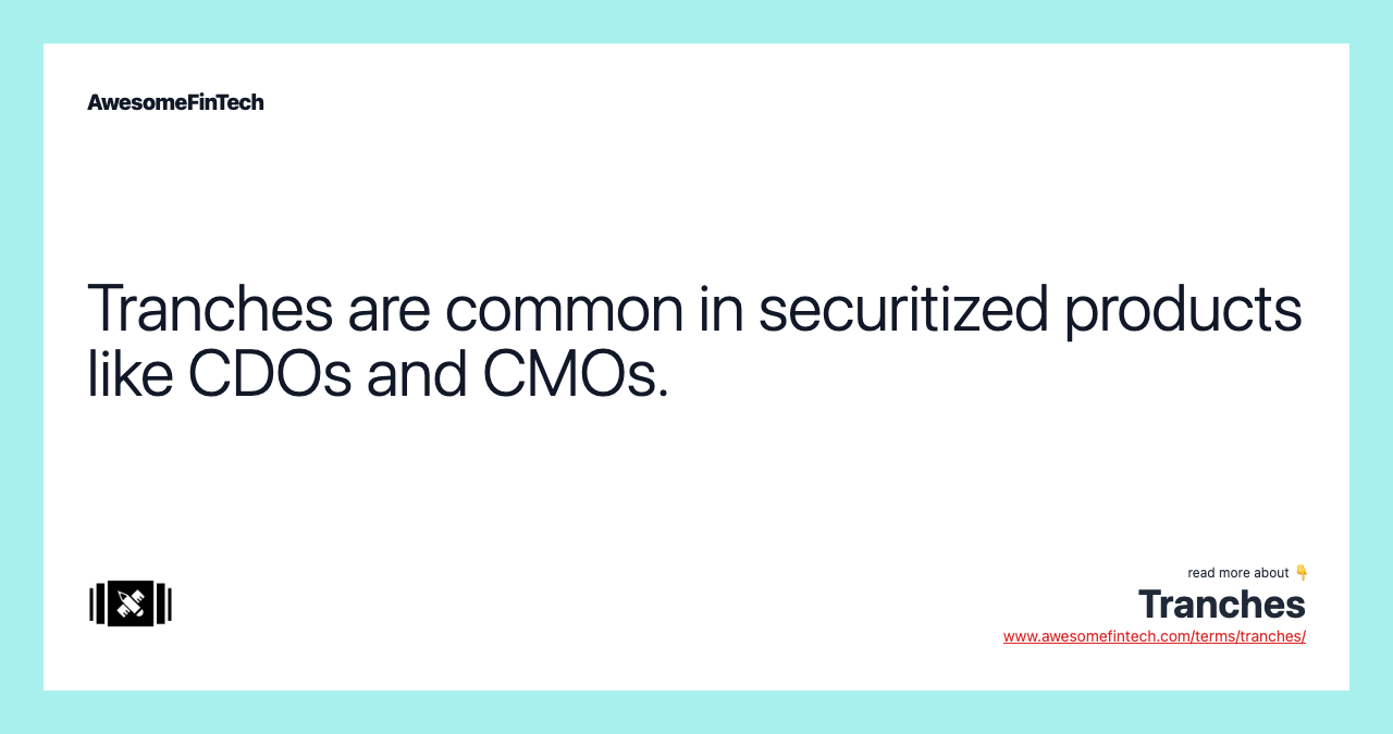 Tranches are common in securitized products like CDOs and CMOs.