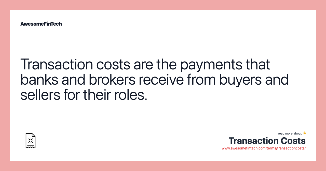Transaction costs are the payments that banks and brokers receive from buyers and sellers for their roles.