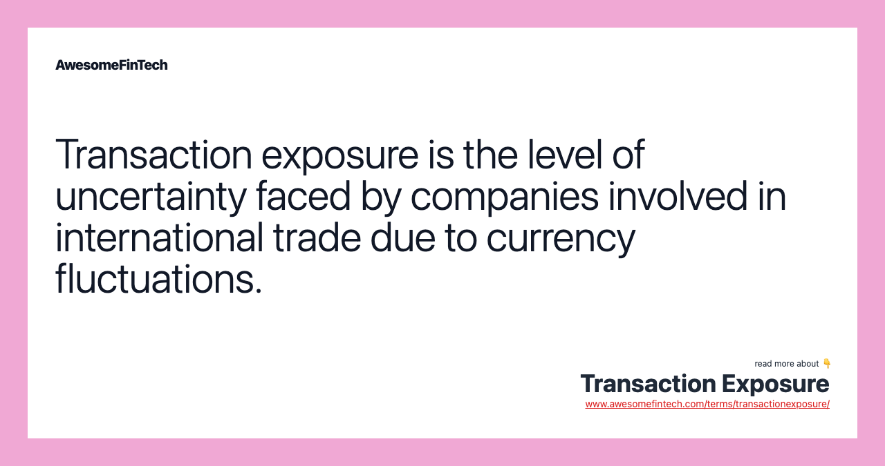 Transaction exposure is the level of uncertainty faced by companies involved in international trade due to currency fluctuations.
