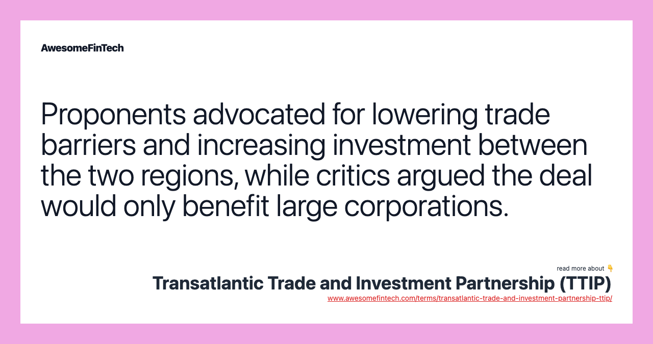 Proponents advocated for lowering trade barriers and increasing investment between the two regions, while critics argued the deal would only benefit large corporations.
