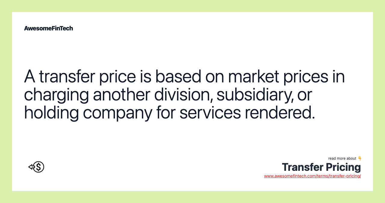 A transfer price is based on market prices in charging another division, subsidiary, or holding company for services rendered.