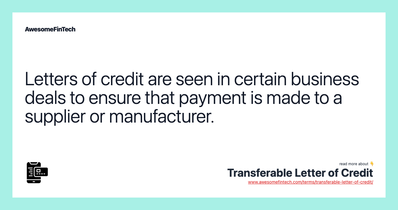 Letters of credit are seen in certain business deals to ensure that payment is made to a supplier or manufacturer.